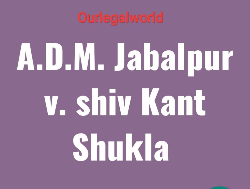 Case Study A.D.M Jabalpur v. shiv kant Shukla