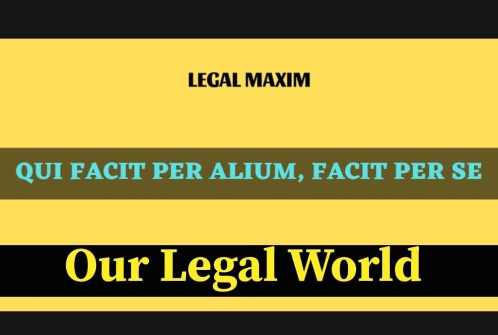 LEGAL MAXIM: Qui facit per alium facit per se