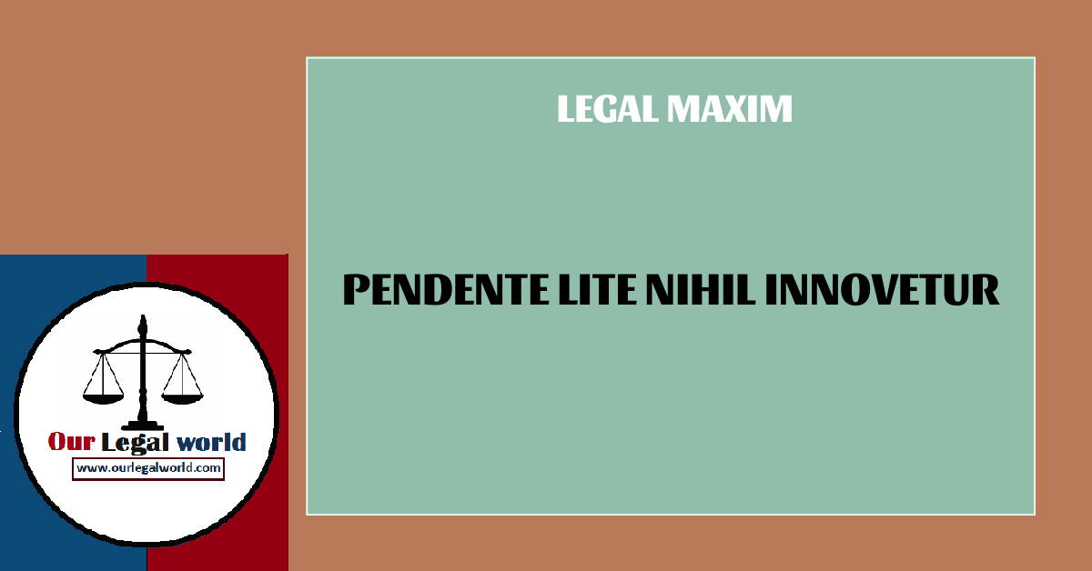 Pendente Lite Nihil Innovetur- legal maxim