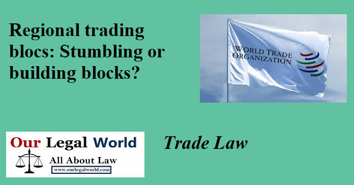 Regional trading blocs: Stumbling or building blocks? international trade law WTO