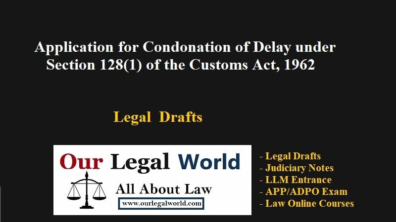 Application for COD condonation of delay under Section 128(1) of the Customs Act, 1962
