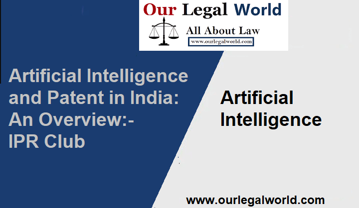 Artificial Intelligence and Patent in India An Overview- IPR Club OurLegalWorld