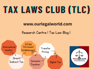The Tax Laws Club/Centre (TLC) was established in 2022 under OurLegalWorld to work in the area of International tax laws, Tax Attorney