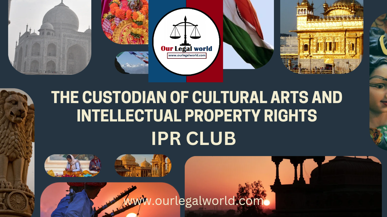 THE CUSTODIAN OF CULTURAL ARTS AND INTELLECTUAL PROPERTY RIGHTS IPR Club blog