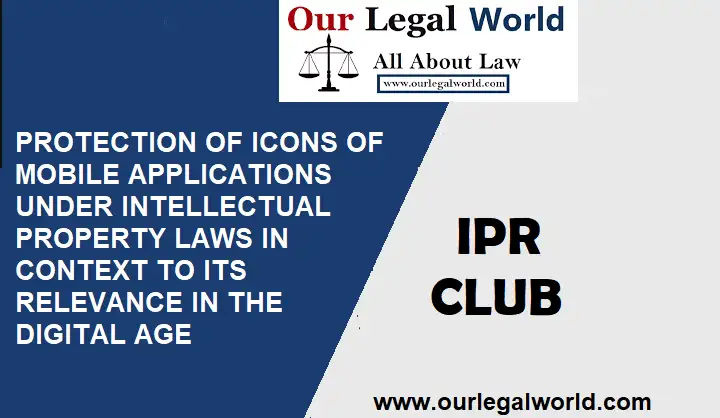 PROTECTION OF ICONS OF MOBILE APPLICATIONS UNDER INTELLECTUAL PROPERTY LAWS IN CONTEXT TO ITS RELEVANCE IN THE DIGITAL AGE IPR Club Blog