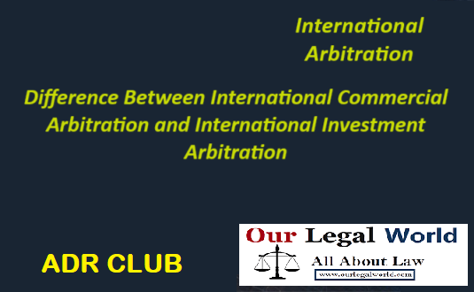 Difference Between International Commercial Arbitration and International Investment Arbitration ADR Club Blog