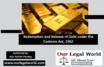 Redemption and Release of Gold under the Customs Act, 1962 Best Customs Advocate