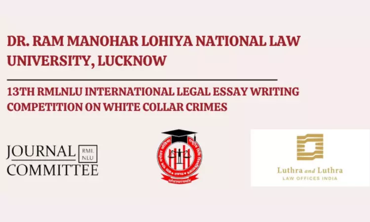 International Legal Essay Competition 2025 by RMLNLU & Luthra – White Collar Crime Theme, Submit by 6 Sept